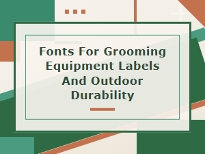 Choosing Fonts for Durable Grooming Equipment Labels