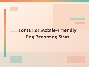Top Mobile-Friendly Fonts for Dog Grooming Websites